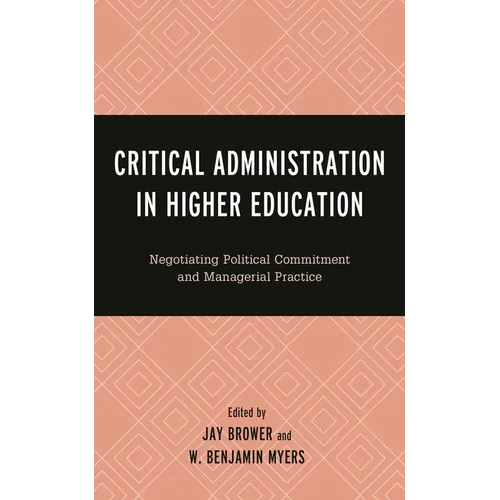 Critical Administration in Higher Education: Negotiating Political Commitment and Managerial Practice - Hardcover