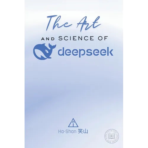 The Art and Science of DeepSeek: Unlocking the Potential of Artificial Intelligence: Exploring DeepSeek's Innovations, Ethical Challenges, and the Fut - Hardcover