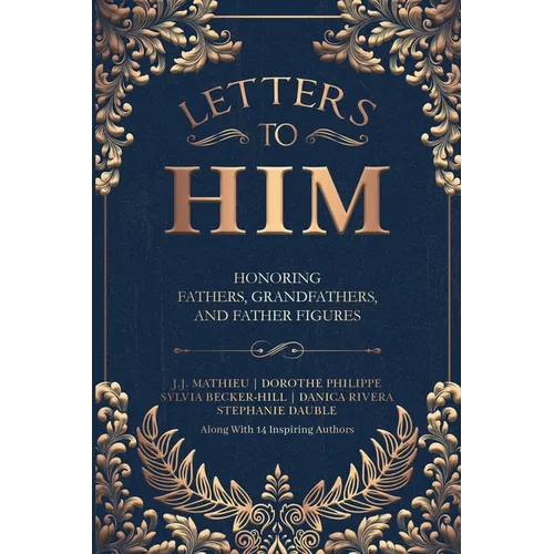 Letters To Him: Honoring Fathers, Grandfathers, and Father Figures - Paperback