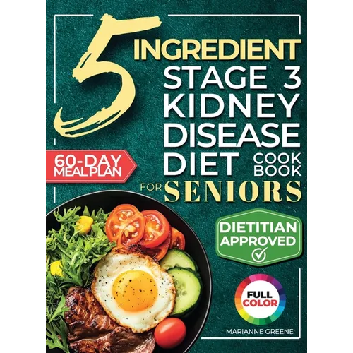 The 5 Ingredient Stage 3 Kidney Disease Diet Cookbook for Seniors: 15 minute, Delicious & Nutritious Meals: 60-Day Renal Meal Plan to Manage CKD and A - Hardcover