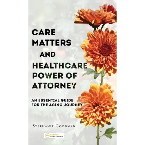 Care Matters and Healthcare Power of Attorney: An Essential Guide for the Aging Journey - Hardcover