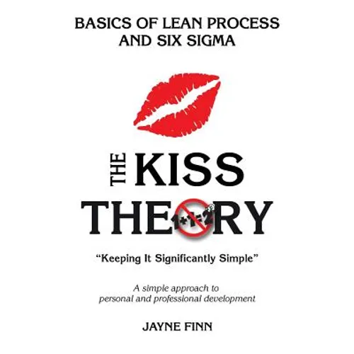 The KISS Theory: Basics of Lean Process and Six Sigma: Keep It Strategically Simple 