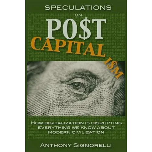 Speculations on Postcapitalism, 3rd Edition: How Digitalization Is Disrupting Everything We Know about Modern Civilization - Paperback