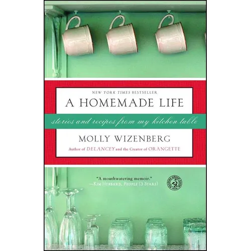 A Homemade Life: Stories and Recipes from My Kitchen Table