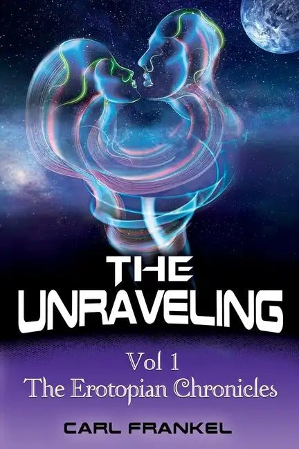 The Unraveling: Volume One: The Erotopian Chronicles - Paperback
