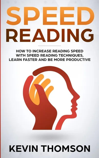 Speed Reading: How to Increase Reading Speed with Speed Reading Techniques, Learn Faster and be More Productive - Paperback