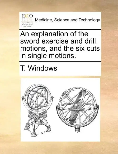 An Explanation of the Sword Exercise and Drill Motions, and the Six Cuts in Single Motions. - Paperback