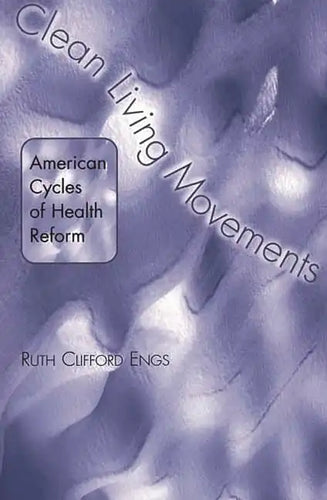 Clean Living Movements: American Cycles of Health Reform - Paperback