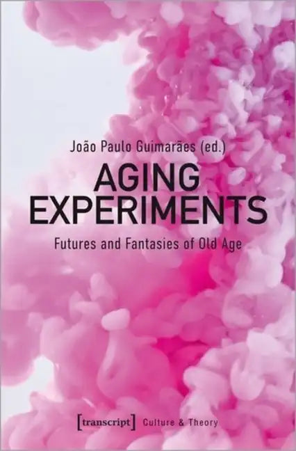 Aging Experiments: Futures and Fantasies of Old Age - Paperback