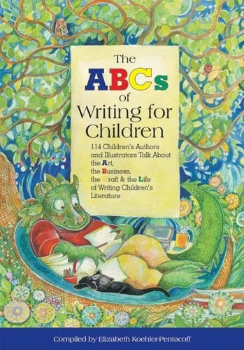 The ABCs of Writing for Children: 114 Children's Authors and Illustrators Talk about the Art, the Business, the Craft & the Life of Writing Children's - Paperback