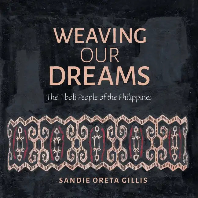 Weaving Our Dreams: The Tboli People of the Philippines - Paperback