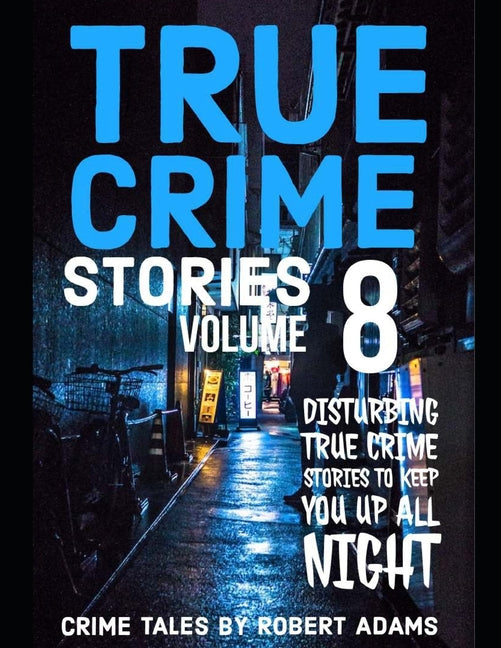 True Crime Stories: VOLUME 8: A collection of fascinating facts and disturbing details about infamous serial killers and their horrific crimes - Paperback