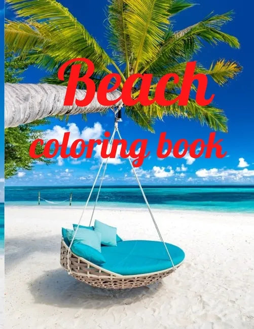 Beach coloring book: An Adult Coloring Book Featuring Fun and Relaxing Beach Vacation Scenes, Peaceful Ocean Landscapes and Beautiful Summe - Paperback