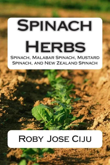 Spinach Herbs: Spinach, Malabar Spinach, Mustard Spinach, and New Zealand Spinach - Paperback