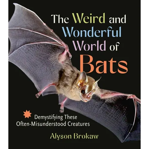 The Weird and Wonderful World of Bats: Demystifying These Often-Misunderstood Creatures - Paperback