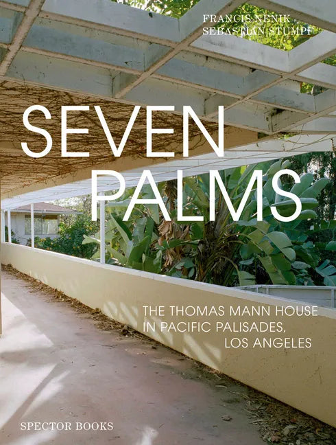 Seven Palms: The Thomas Mann House in Pacific Palisades, Los Angeles - Paperback