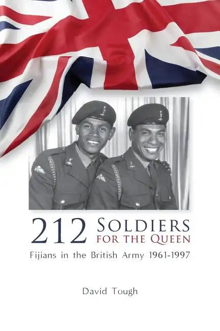 212 Soldiers for the Queen: Fijians in the British Army 1961-1997 - Paperback
