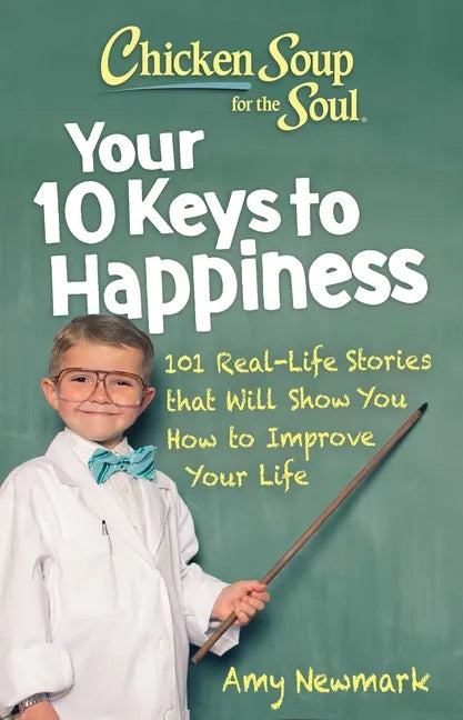 Chicken Soup for the Soul: Your 10 Keys to Happiness: 101 Real-Life Stories That Will Show You How to Improve Your Life - Paperback