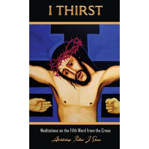 I Thirst.: Meditations on the Fifth Word from the Cross - Hardcover