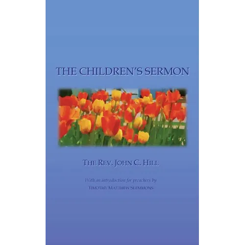 The Children's Sermon: With a Selection of Five Minute Sermons to Children, for Pastors, Sunday-School Libraries and Home Reading - Paperback