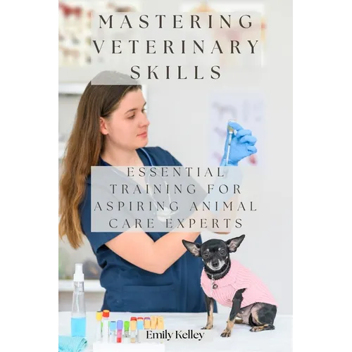 Mastering Veterinary Skills: Essential Training for Aspiring Animal Care Experts - Paperback