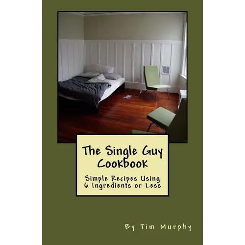 The Single Guy Cookbook: Simple Recipes Using 6 Ingredients or Less - Paperback