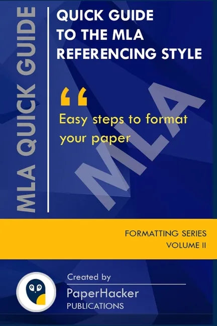 Quick Guide to the MLA Referencing Style: Easy Steps to Format Your Paper by PaperHacker - Paperback