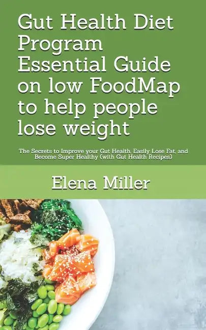 Gut Health Diet Program: Essential Guide on low FoodMap to help people lose weight: The Secrets to Improve your Gut Health, Easily Lose Fat, an - Paperback