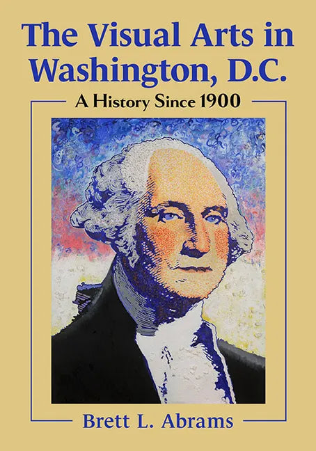 The Visual Arts in Washington, D.C.: A History Since 1900 - Paperback