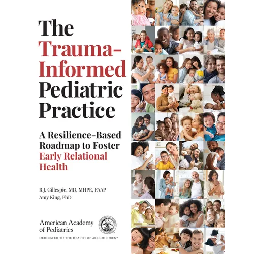 The Trauma-Informed Pediatric Practice: A Resilience-Based Roadmap to Foster Early Relational Health - Paperback