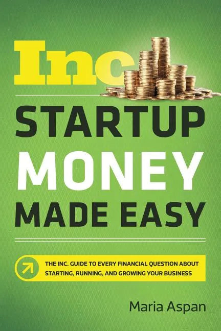 Startup Money Made Easy: The Inc. Guide to Every Financial Question about Starting, Running, and Growing Your Business - Paperback