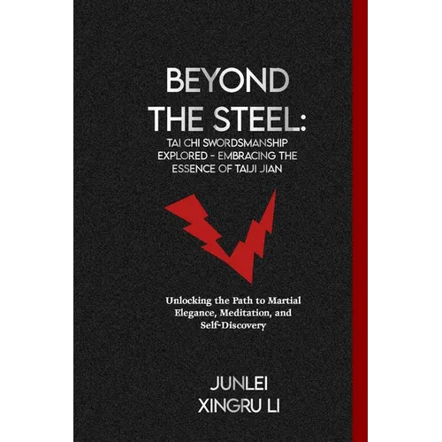Beyond the Steel: Tai Chi Swordsmanship Explored - Embracing the Essence of Taiji Jian: Unlocking the Path to Martial Elegance, Meditati - Paperback