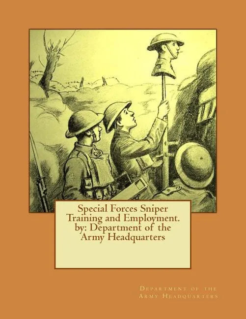 Special Forces Sniper Training and Employment. by: Department of the Army Headquarters - Paperback