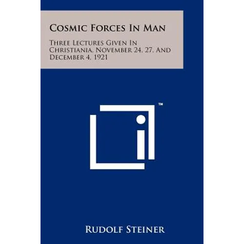 Cosmic Forces In Man: Three Lectures Given In Christiania, November 24, 27, And December 4, 1921 - Paperback