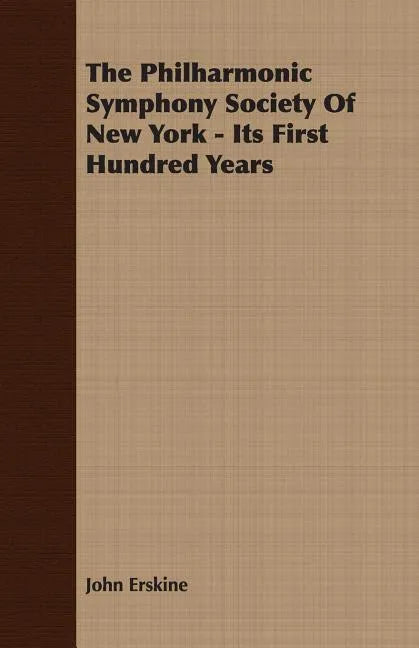 The Philharmonic Symphony Society Of New York - Its First Hundred Years - Paperback