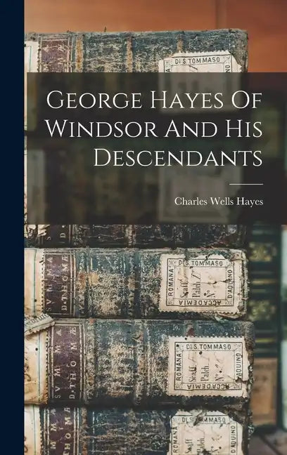 George Hayes Of Windsor And His Descendants - Hardcover