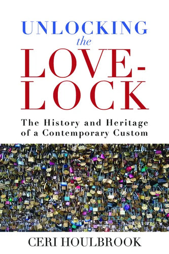 Unlocking the Love-Lock: The History and Heritage of a Contemporary Custom - Paperback