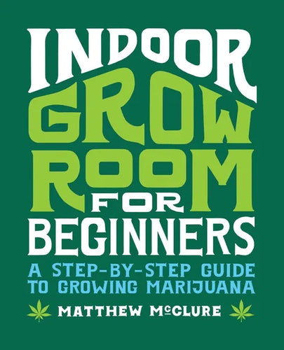 Indoor Grow Room for Beginners: A Step-By-Step Guide to Growing Marijuana - Paperback