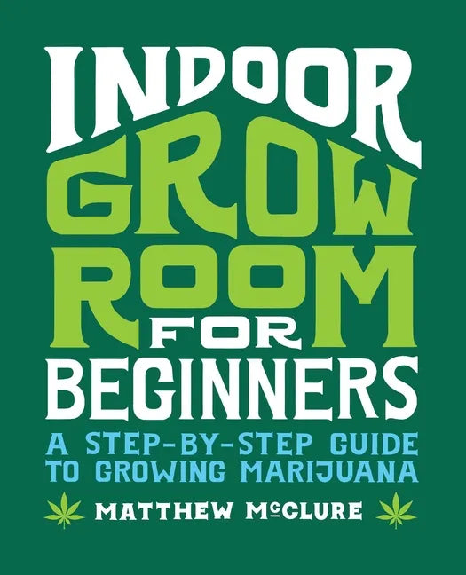 Indoor Grow Room for Beginners: A Step-By-Step Guide to Growing Marijuana - Paperback