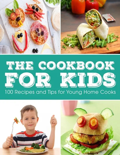 The Cookbook for KIDS: 100 Recipes and Tips for Young Home Cooks - Paperback