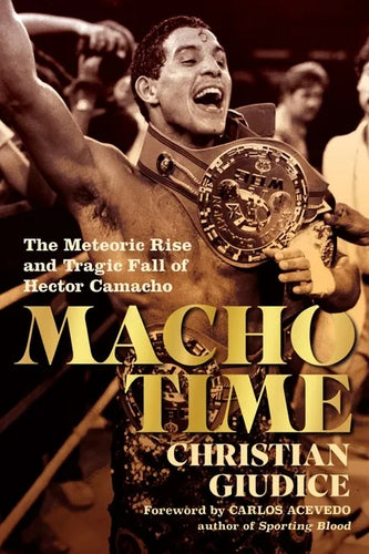 Macho Time: The Meteoric Rise and Tragic Fall of Hector Camacho - Paperback