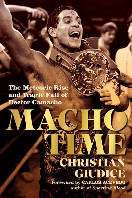 Macho Time: The Meteoric Rise and Tragic Fall of Hector Camacho - Paperback