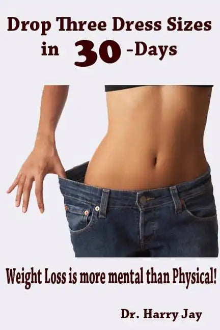 Drop Three Dress Sizes in 30-Days: Weight Loss is More Mental Than Physical! - Paperback