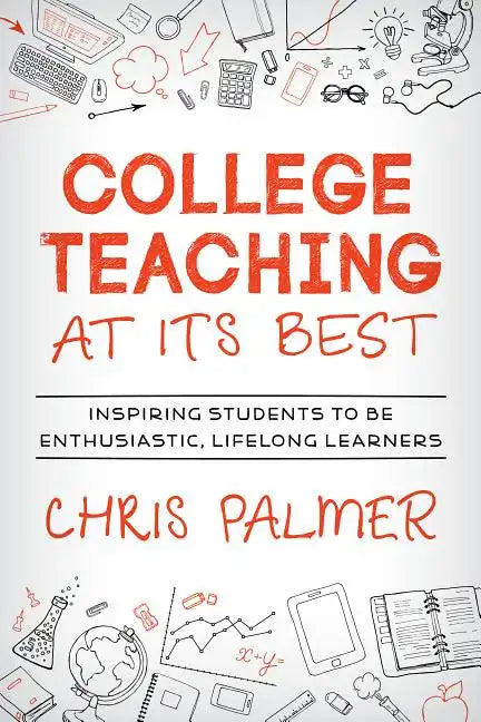 College Teaching at Its Best: Inspiring Students to Be Enthusiastic, Lifelong Learners - Paperback