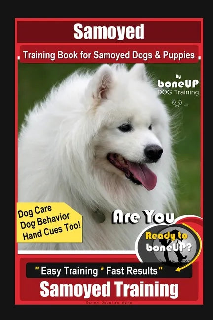 Samoyed Training Book for Samoyed Dogs & Puppies By BoneUP DOG Training, Dog Care, Dog Behavior, Hand Cues Too! Are You Ready to Bone Up? Easy Trainin - Paperback