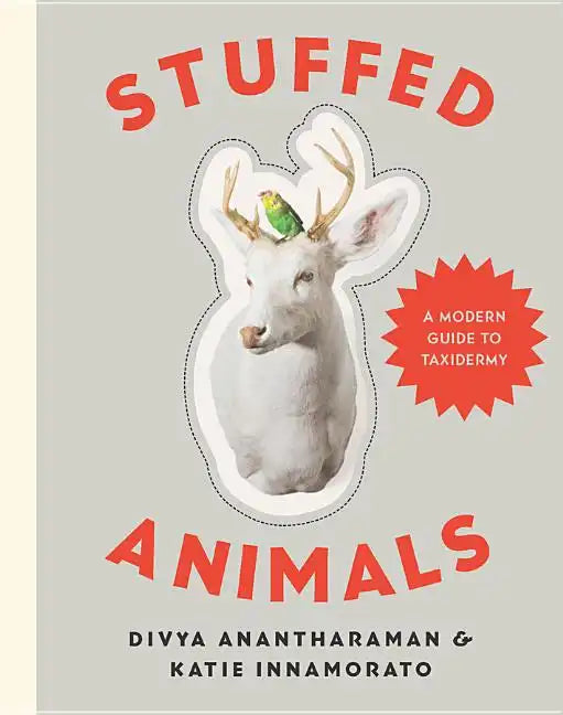 Stuffed Animals: A Modern Guide to Taxidermy - Hardcover