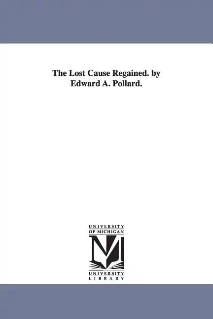The Lost Cause Regained. by Edward A. Pollard. - Paperback