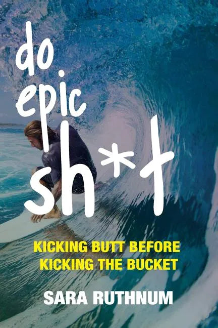 Do Epic Sh*t: Kicking Butt Before Kicking the Bucket - Paperback