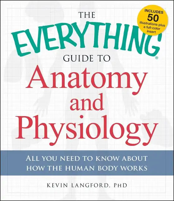 The Everything Guide to Anatomy and Physiology: All You Need to Know about How the Human Body Works - Paperback