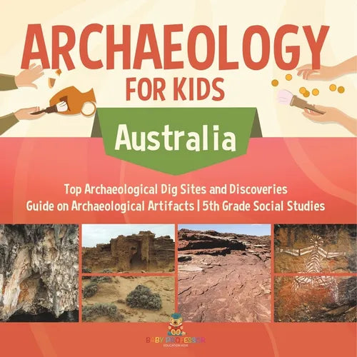 Archaeology for Kids - Australia - Top Archaeological Dig Sites and Discoveries Guide on Archaeological Artifacts 5th Grade Social Studies - Paperback